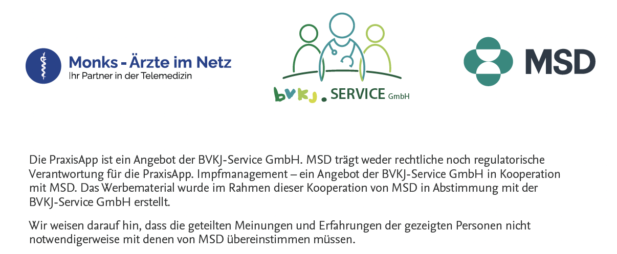Informationsgrafik mit den Logos von Monks – Ärzte im Netz, BVKJ-Service GmbH und MSD. Darunter befindet sich ein Hinweistext zur PraxisApp und zum Impfmanagement-Angebot der BVKJ-Service GmbH in Kooperation mit MSD. Zudem wird darauf hingewiesen, dass die geäußerten Meinungen und Erfahrungen gezeigter Personen nicht zwangsläufig mit denen von MSD übereinstimmen.